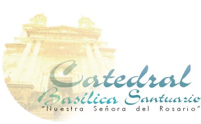 Catedral Bas�lica Santuario "Nuestra Se�ora del Rosario"    -      Haga click para iniciar