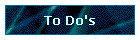 To Do's