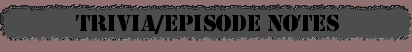 Trivia/Episode Notes