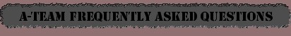 The A-Team Frequently Asked Questions (FAQ)