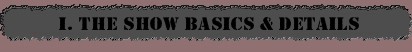 I. The Show Basics & Details