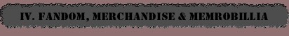 IV. Fandom, Merchandise & Memrobillia