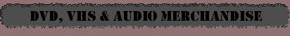 DVD, VHS & Audio Merchandise