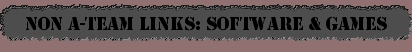 Non A-Team Releated Links: Software and Games
