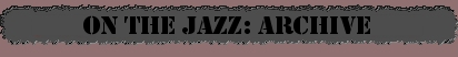 On The Jazz: Newsletter Archive