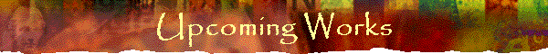 Upcoming Works
