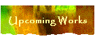 Upcoming Works