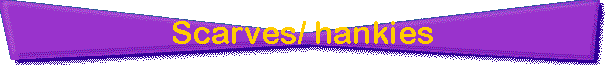 Scarves/ hankies