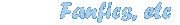Fanfics, etc