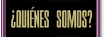 &iquest;Quienes Somos?