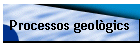 Processos geol�gics