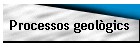 Processos geol�gics