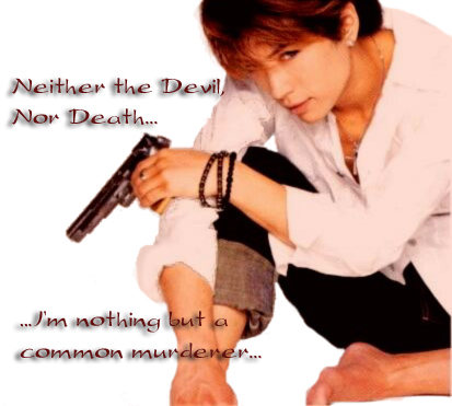 Neither the Devil nor Death... I'm nothing but a common murderer...