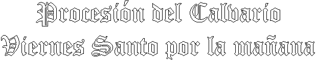 Procesi�n del Calvario
Viernes Santo por la ma�ana