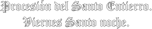 Procesi�n del Santo Entierro.
Viernes Santo noche.