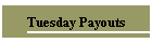 Tuesday Payouts