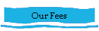 Our Fees