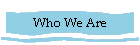 Who We Are