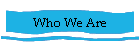 Who We Are