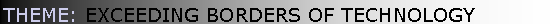 Text Box: THEME: EXCEEDING BORDERS OF TECHNOLOGY