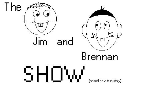 The Jim and Brennan Show (Based on a true story)