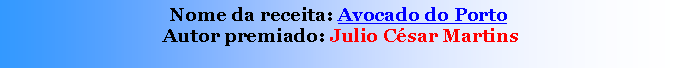 Caixa de texto: Nome da receita: Avocado do Porto&nbsp;Autor premiado: Julio C�sar Martins