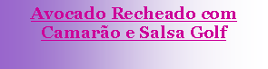 Caixa de texto: Avocado Recheado com Camar�o e Salsa Golf