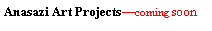 Text Box: Anasazi Art Projects�coming soon