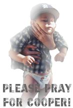 Please Pray for Cooper!  http://www.geocities.com/cooper1296