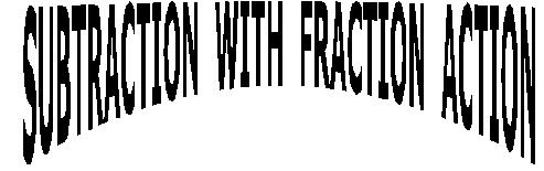 This states, Subtraction with Fraction Action