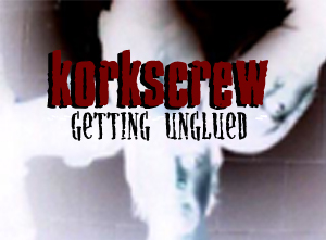Korkscrew's Debut Album titled Getting Unglued