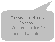 Rounded Rectangular Callout: Second Hand Item Wanted
&nbsp;&nbsp;&nbsp; You are looking for a second hand item. 
