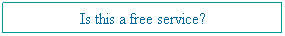 Text Box: Is this a free service?
