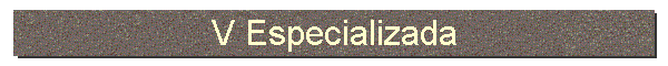 V Especializada