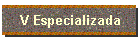 V Especializada