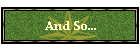 And So...