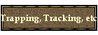 Trapping, Tracking, etc.