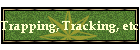 Trapping, Tracking, etc.