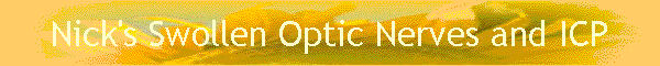 Nick's Swollen Optic Nerves and ICP