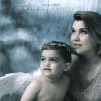 Amy Ames: "All God's Children Living with Autism" is a record album created to promote Autism Awareness.&nbsp; Amy is herself a mother of an autistic child.&nbsp; In support of Autism Awareness Day, April 15, radio stations are being asked to play the song, "Baby Angel" at 7pm.