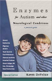 "Enzymes for Autism and other Neurological Conditions: A Practical Guide" by Karen L. DeFelice&nbsp; Karen has seen dramatic improvements in her 2 boys through use of enzymes.&nbsp; This is an "Everything you ever wanted to know about Enzymes, but were afraid to ask" book(!!) :-)