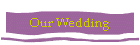 Our Wedding