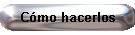 C�mo hacerlos