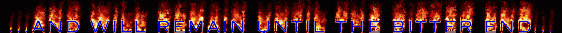 ...AND WILL REMAIN UNTIL THE BITTER END... (Animated flaming text -42.8KB)