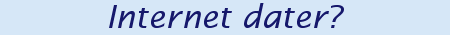 INTERNET DATER?