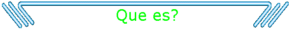 Que es?