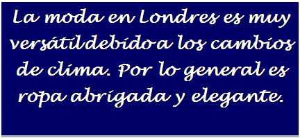 Cuadro de texto: La moda en Londres es muy vers�til debido a los cambios de clima. Por lo general es ropa abrigada y elegante.