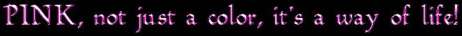 Pink, it's not just a color, it's a way of life!