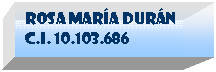 Cuadro de texto: Rosa mar�a Dur�n
C.i. 10.103.686
