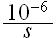 $\dfrac{10^{-6}}{s}$